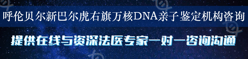 呼伦贝尔新巴尔虎右旗万核DNA亲子鉴定机构咨询